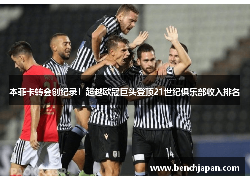 本菲卡转会创纪录！超越欧冠巨头登顶21世纪俱乐部收入排名